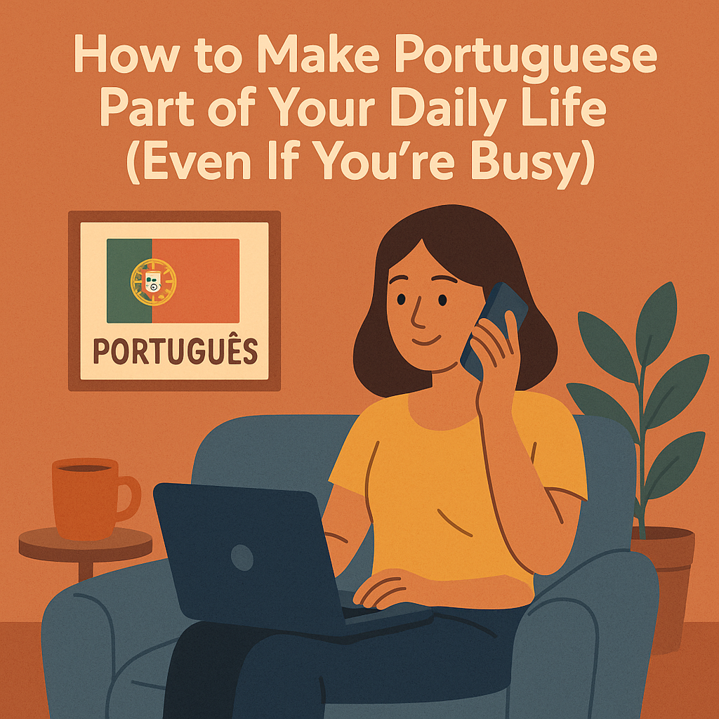 How to Make Portuguese Part of Your Daily Life (Even If You’re Busy)